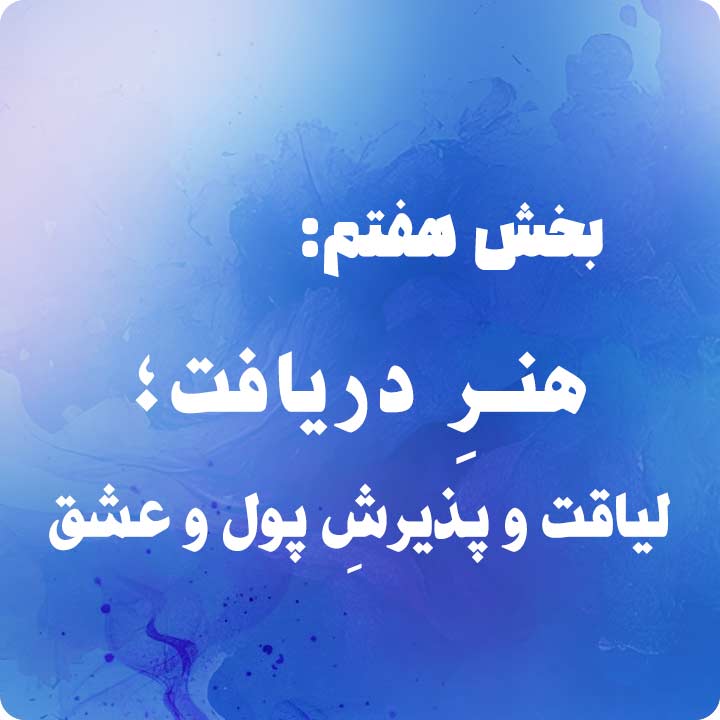 بخش هفتم: هنرِ دریافت؛ لیاقت و پذیرشِ پول و عشق